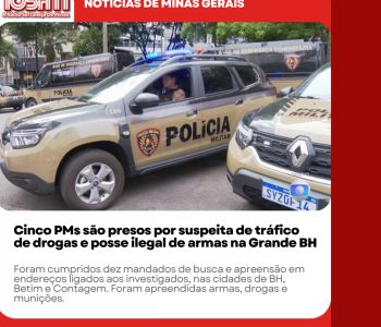 Cinco PMs são presos por suspeita de tráfico de drogas e posse ilegal de armas na Grande BH.