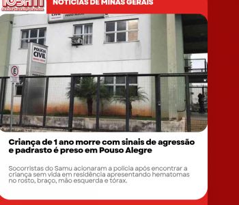 Criança de 1 ano morre com sinais de agressão e padrasto é preso em Pouso Alegre.