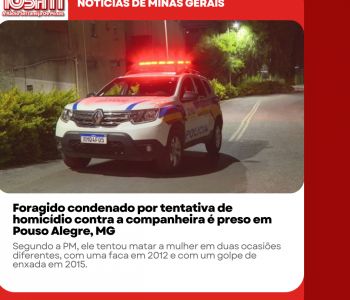 Foragido condenado por tentativa de homicídio contra a companheira é preso em Pouso Alegre, MG.