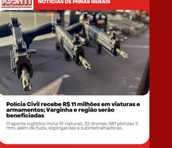 Polícia Civil recebe R$ 11 milhões em viaturas e armamentos; Varginha e região serão beneficiadas.